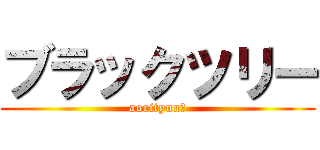 ブラックツリー (aorityuu⁇)