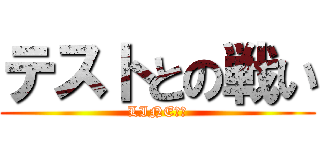 テストとの戦い (LINE放置)