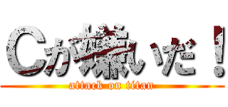 Ｃが嫌いだ！ (attack on titan)