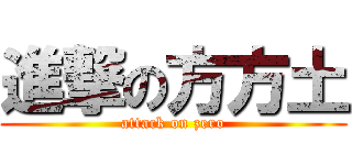 進撃の方方土 (attack on zero)