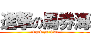 進撃の馬券海 (attack on titan)