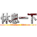 休息一下 (attack on titan)