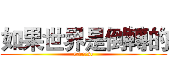 如果世界是倒轉的 (reverse)
