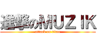 進撃のＭＵＺＩＫ (attack on titan)