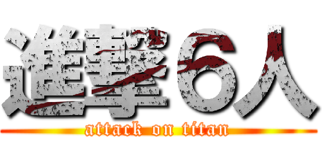 進撃６人 (attack on titan)