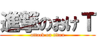 進撃のおけＴ (attack on titan)