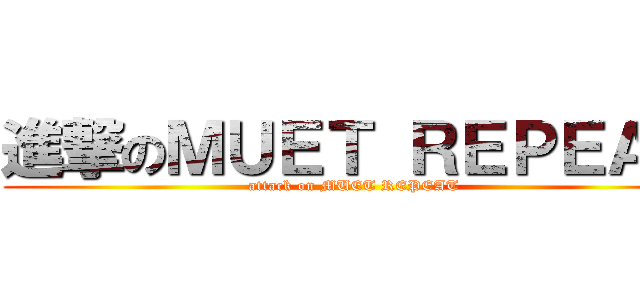 進撃のＭＵＥＴ ＲＥＰＥＡＴ (attack on MUET REPEAT)