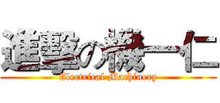 進擊の機一仁 (Electrical Machinery)