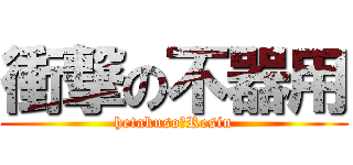 衝撃の不器用 (hetakuso―Resin)