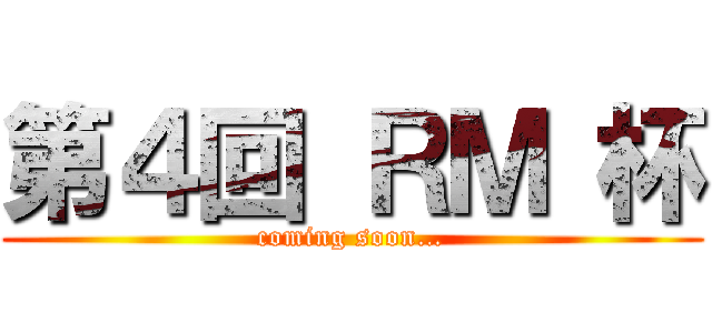 第４回 ＲＭ 杯 (coming soon…)
