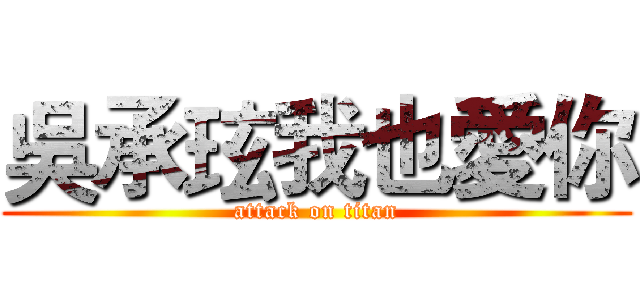 吳承玹我也愛你 (attack on titan)