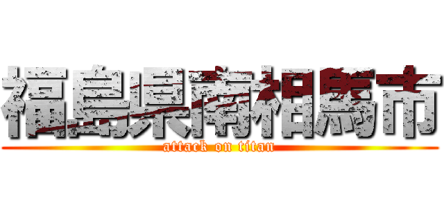 福島県南相馬市 (attack on titan)