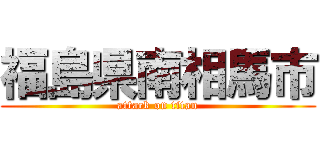 福島県南相馬市 (attack on titan)