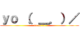 ｙｏ （．＿．）／ (no se :v)