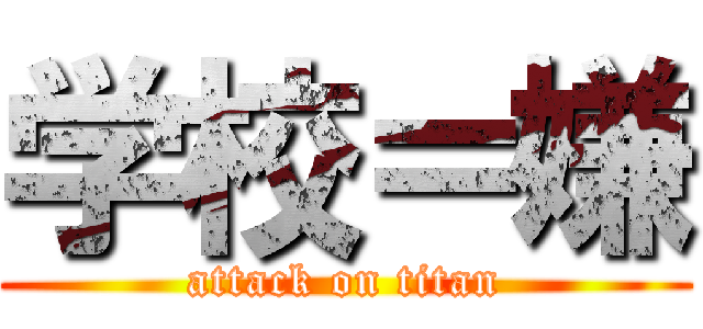 学校＝嫌 (attack on titan)