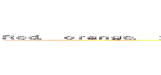 Ｒｅｄ， ｏｒａｎｇｅ， ｙｅｌｌｏｗ， ｇｒｅｅｎ， ｂｌｕｅ， ｉｎｄｉｇｏ， ｖｉｏｌｅｔ (attack on titan)