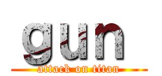 ｇｕｎ  (attack on titan)