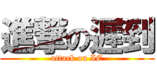 進撃の遲到 (attack on IE)