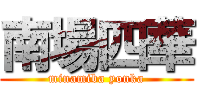 南場四華 (minamiba yonka)