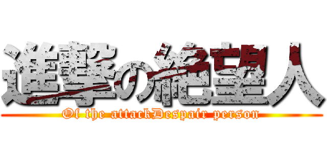 進撃の絶望人 (Of the attackDespair person)