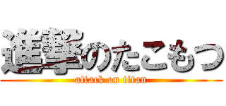 進撃のたこもつ (attack on titan)