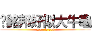 黃銘邦好似大牛龜 (pong is on9)