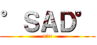 °ＳＡＤ° (×😞×)