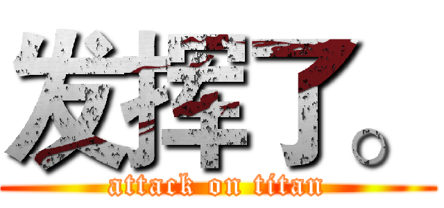 发挥了。 (attack on titan)