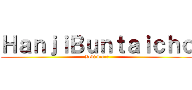 ＨａｎｊｉＢｕｎｔａｉｃｈｏ (Levi barre)