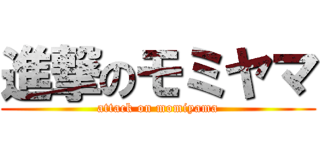 進撃のモミヤマ (attack on momiyama)
