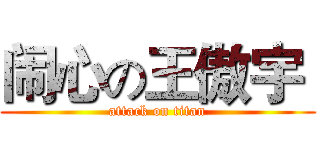 闹心の王傲宇  (attack on titan)
