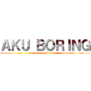 ＡＫＵ ＢＯＲＩＮＧ (jom tengok movie)