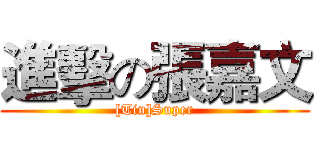 進擊の張嘉文 ([Tin]Super)
