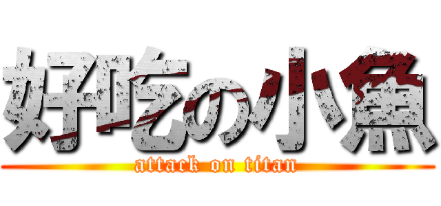 好吃の小魚 (attack on titan)