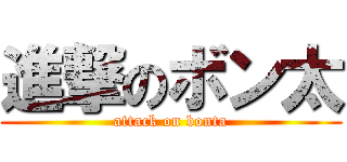 進撃のボン太 (attack on bonta)