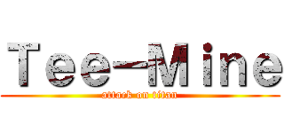 Ｔｅｅ－Ｍｉｎｅ (attack on titan)