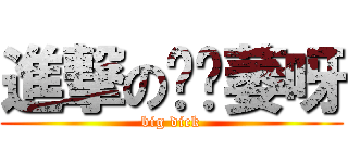 進撃の哎喲萎呀 (big dick)