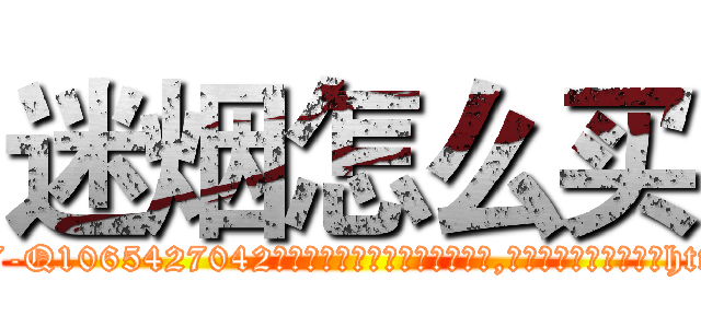 迷烟怎么买 (迷烟怎么买【电-151x68344x817-Q1065427042元吉药业】我们做的是长期生意,靠的是老客户长期支持http://sngk.net/Ghqsdf

参考消息网我们做的是长期生意,靠的是老客户长期支持也许我们早该意识到，就连鲍勃·霍斯金斯（金球奖戏剧类电影男主角 
)