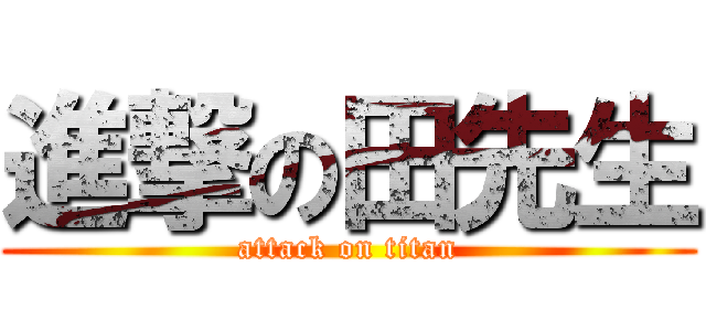 進撃の田先生 (attack on titan)