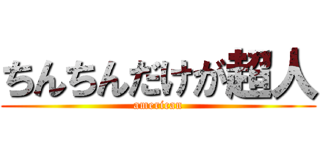 ちんちんだけが超人 (american)