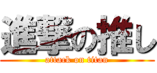 進撃の推し (attack on titan)