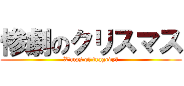 惨劇のクリスマス (X'mas of tragedy　)