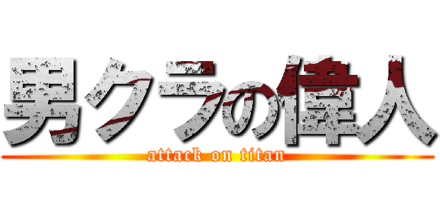 男クラの偉人 (attack on titan)