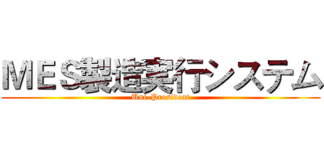 ＭＥＳ製造実行システム (Uni-President)