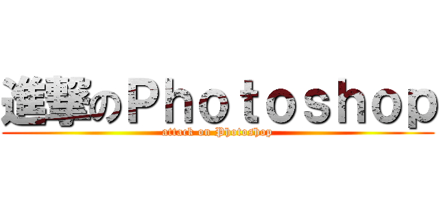 進撃のＰｈｏｔｏｓｈｏｐ (attack on Photoshop)