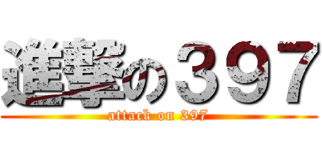 進撃の３９７ (attack on 397)