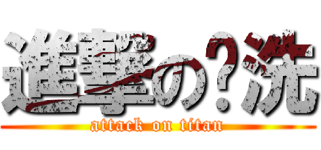 進撃の爹洗 (attack on titan)