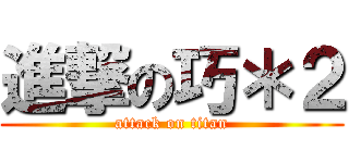 進撃の巧＊２ (attack on titan)