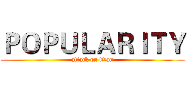 ＰＯＰＵＬＡＲＩＴＹ (attack on titan)