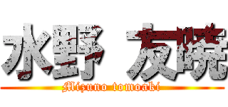 水野 友暁 (Mizuno tomoaki)